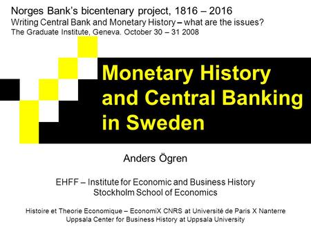 Monetary History and Central Banking in Sweden Norges Bank’s bicentenary project, 1816 – 2016 Writing Central Bank and Monetary History – what are the.