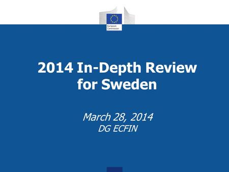 2014 In-Depth Review for Sweden March 28, 2014 DG ECFIN.