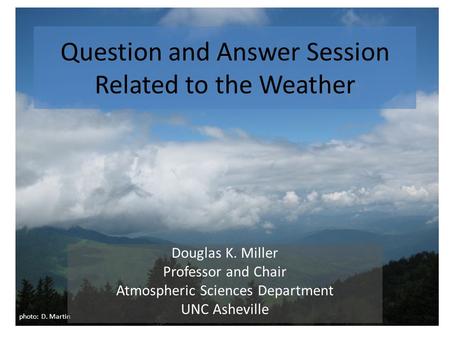 Question and Answer Session Related to the Weather photo: D. Martin Douglas K. Miller Professor and Chair Atmospheric Sciences Department UNC Asheville.