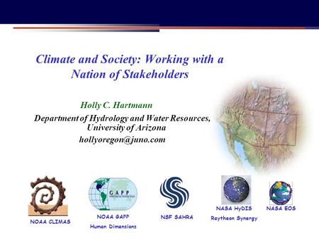 NOAA CLIMAS NASA EOS NSF SAHRA NOAA GAPP Human Dimensions Climate and Society: Working with a Nation of Stakeholders Department of Hydrology and Water.