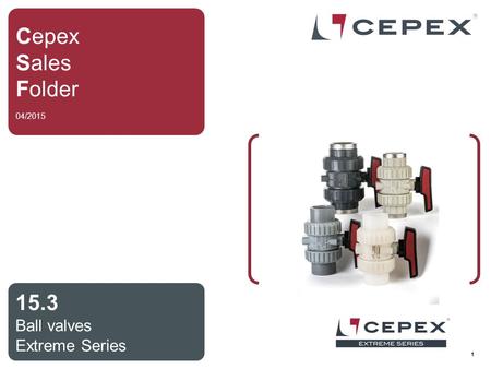 Cepex Sales Folder 04/2015 15.3 Ball valves Extreme Series.