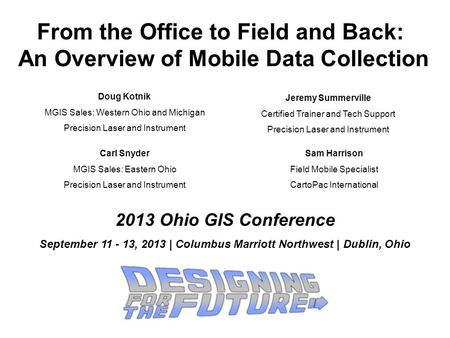 From the Office to Field and Back: An Overview of Mobile Data Collection Doug Kotnik MGIS Sales: Western Ohio and Michigan Precision Laser and Instrument.
