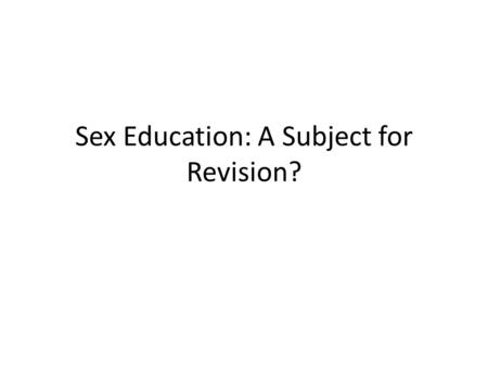 Sex Education: A Subject for Revision?. Thirteen percent of teens have had vaginal intercourse by the age of fifteen while sexual activity is common in.
