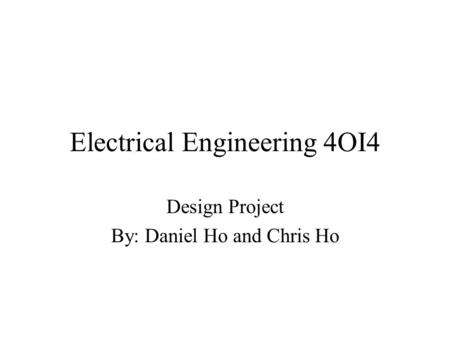 Electrical Engineering 4OI4 Design Project By: Daniel Ho and Chris Ho.