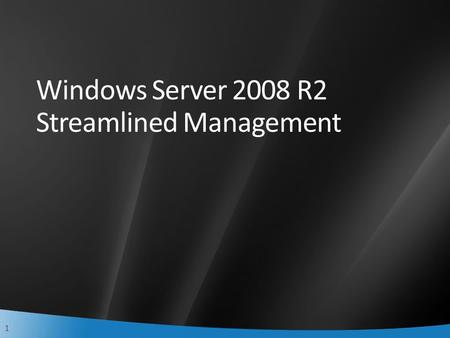 1 Windows Server 2008 R2 Streamlined Management. 2 Agenda Today’s IT Challenges Streamlined Management Datacenter Automation Management Infrastructure.