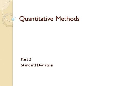 Quantitative Methods Part 2 Standard Deviation. Measures the spread of scores within the data set ◦ Population standard deviation is used when you are.