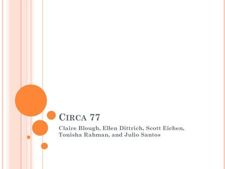 C IRCA 77 Claire Blough, Ellen Dittrich, Scott Eichen, Tonisha Rahman, and Julio Santos.