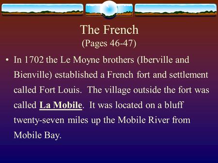 The French (Pages 46-47) In 1702 the Le Moyne brothers (Iberville and Bienville) established a French fort and settlement called Fort Louis. The village.