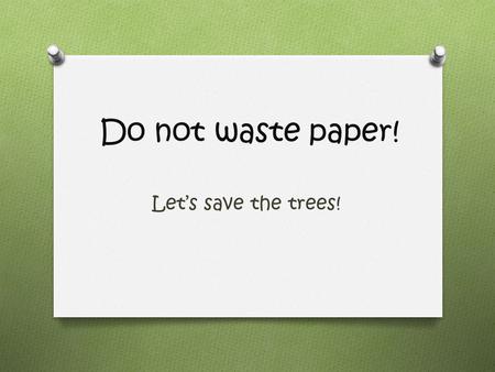 Do not waste paper! Let’s save the trees!. Buy most of your school books from your older friends There is an annual school market where you can exchange.