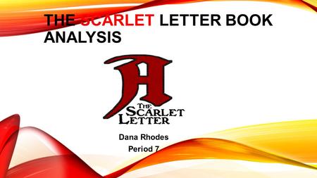 THE SCARLET LETTER BOOK ANALYSIS Dana Rhodes Period 7.