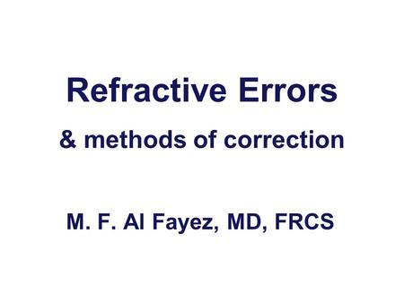 Refractive Errors & methods of correction M. F. Al Fayez, MD, FRCS.