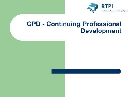 CPD - Continuing Professional Development. Continuing Professional Development (CPD) “Members shall take all reasonable steps to maintain their professional.