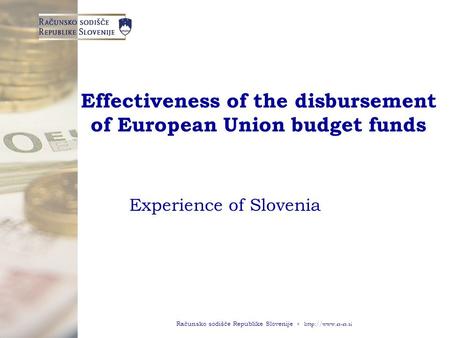 Računsko sodišče Republike Slovenije ◦  Effectiveness of the disbursement of European Union budget funds Experience of Slovenia.