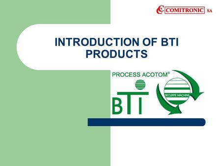 INTRODUCTION OF BTI PRODUCTS STRATEGY ON SELLING BTI This presentation is designed to : Aid you in selling BTI products Understanding the advantages.