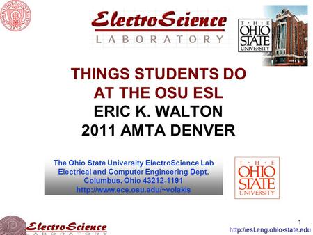 1  THINGS STUDENTS DO AT THE OSU ESL ERIC K. WALTON 2011 AMTA DENVER The Ohio State University ElectroScience Lab Electrical.