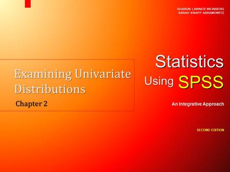 Examining Univariate Distributions Chapter 2 SHARON LAWNER WEINBERG SARAH KNAPP ABRAMOWITZ StatisticsSPSS An Integrative Approach SECOND EDITION Using.