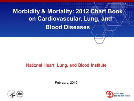 Morbidity & Mortality: 2012 Chart Book on Cardiovascular, Lung, and Blood Diseases National Heart, Lung, and Blood Institute February, 2012.
