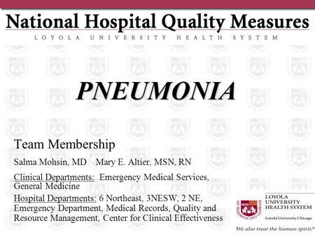 PNEUMONIA Team Membership Salma Mohsin, MD Mary E. Altier, MSN, RN Clinical Departments: Emergency Medical Services, General Medicine Hospital Departments: