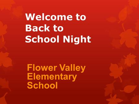 Welcome to Back to School Night Flower Valley Elementary School.