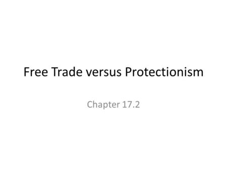 Free Trade versus Protectionism Chapter 17.2. Benefits of International Trade uIncreased variety of goods uLower costs uIncreased competition and better.