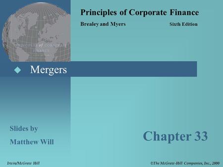  Mergers Principles of Corporate Finance Brealey and Myers Sixth Edition Slides by Matthew Will Chapter 33 © The McGraw-Hill Companies, Inc., 2000 Irwin/McGraw.