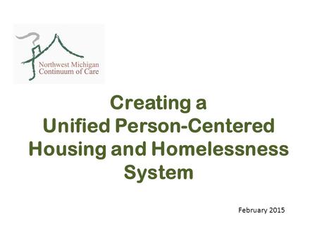 Creating a Unified Person-Centered Housing and Homelessness System February 2015.