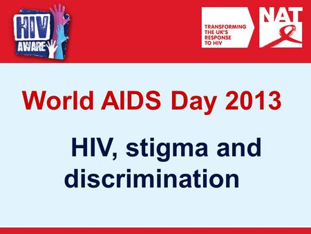 World AIDS Day 2013 HIV, stigma and discrimination.