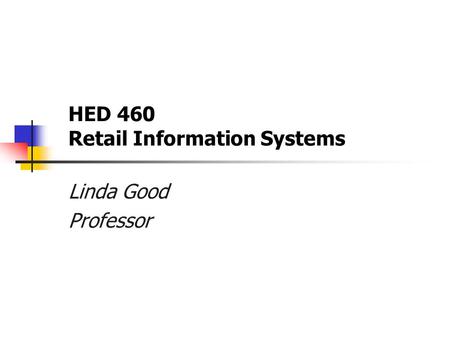 HED 460 Retail Information Systems Linda Good Professor.