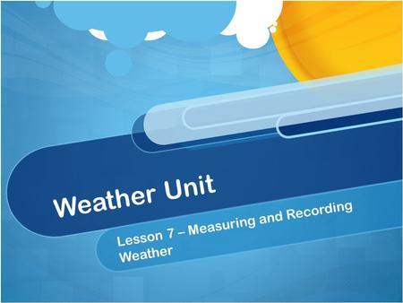 Weather Unit Lesson 7 – Measuring and Recording Weather.