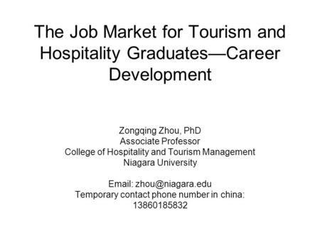 The Job Market for Tourism and Hospitality Graduates—Career Development Zongqing Zhou, PhD Associate Professor College of Hospitality and Tourism Management.
