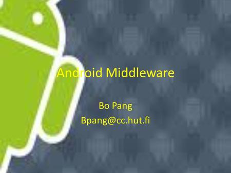 Android Middleware Bo Pang Bpang@cc.hut.fi.
