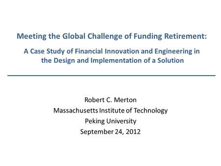 Meeting the Global Challenge of Funding Retirement: A Case Study of Financial Innovation and Engineering in the Design and Implementation of a Solution.