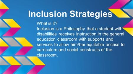 Inclusion Strategies What is it? Inclusion is a Philosophy that a student with disabilities receives instruction in the general education classroom with.