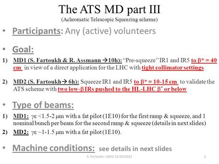 The ATS MD part III (Achromatic Telescopic Squeezing scheme) Participants: Any (active) volunteers Goal: 1)MD1 (S. Fartoukh & R. Assmann  10h): “Pre-squeeze’’