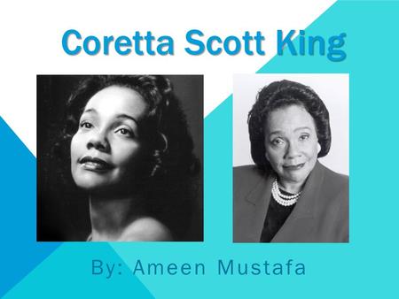 Coretta Scott King By: Ameen Mustafa. CHILDHOOD Coretta Scott King was born on April 27, 1927, in Marion, Alabama. She has an older sister named Edy and.