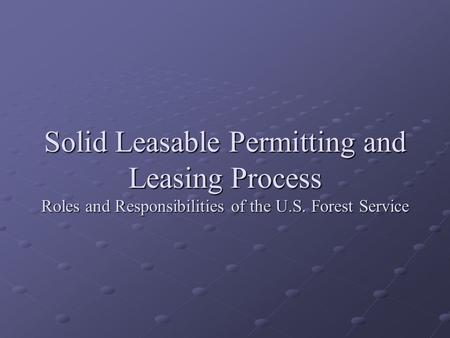 Solid Leasable Permitting and Leasing Process Roles and Responsibilities of the U.S. Forest Service.