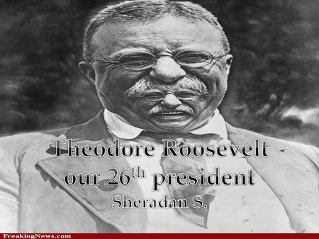 Early Life Theodore Roosevelt Jr. was born October 27 th, 1858 in New York City to his Dutch father and Martha Roosevelt. He had an older sister, Anna,