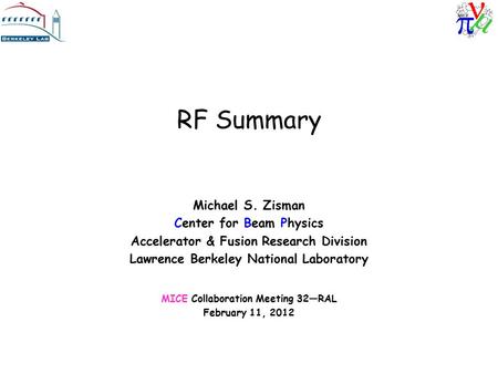 RF Summary Michael S. Zisman Center for Beam Physics Accelerator & Fusion Research Division Lawrence Berkeley National Laboratory MICE Collaboration Meeting.
