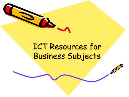 ICT Resources for Business Subjects. Why use ICT in the classroom? 1.To enhance teaching 2.To enhance learning.