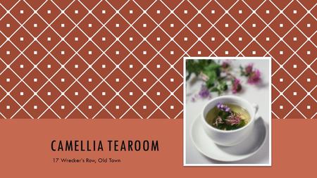 CAMELLIA TEAROOM 17 Wrecker’s Row, Old Town. AN OLD TOWN INSTITUTION At 17 Wrecker’s Row since 1826! 70 loose-leaf teas in stock Saturday Tea Ceremonies.
