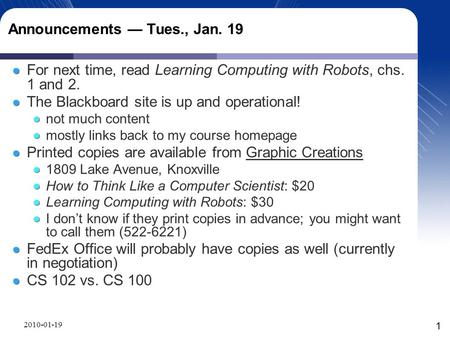 Announcements — Tues., Jan. 19 For next time, read Learning Computing with Robots, chs. 1 and 2. The Blackboard site is up and operational! not much content.