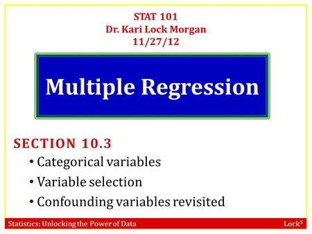 Statistics: Unlocking the Power of Data Lock 5 STAT 101 Dr. Kari Lock Morgan 11/27/12 Multiple Regression SECTION 10.3 Categorical variables Variable.