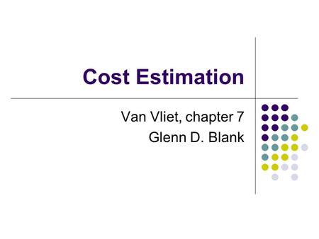 Cost Estimation Van Vliet, chapter 7 Glenn D. Blank.