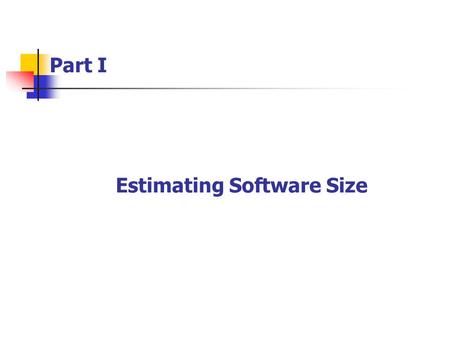 Estimating Software Size Part I. This chapter first discuss the size estimating problem and then describes the PROBE estimating method used in this book.