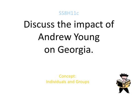 SS8H11c Discuss the impact of Andrew Young on Georgia. Concept: Individuals and Groups.
