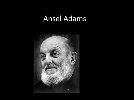 Ansel Adams. By Jaelene Alexandra Quijada Photography, as a powerful medium of expression and communications, offers an infinite variety of perception,