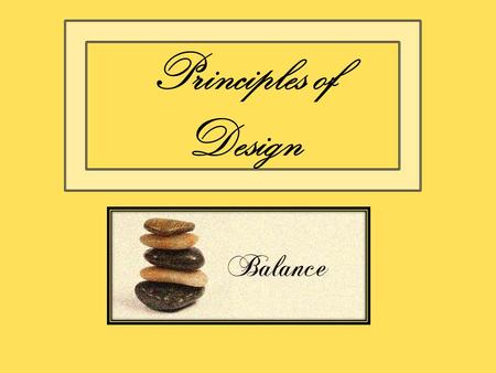 Principles of Design. Balance Gives a feeling of equal visual weight to objects on both sides of a design’s center point.