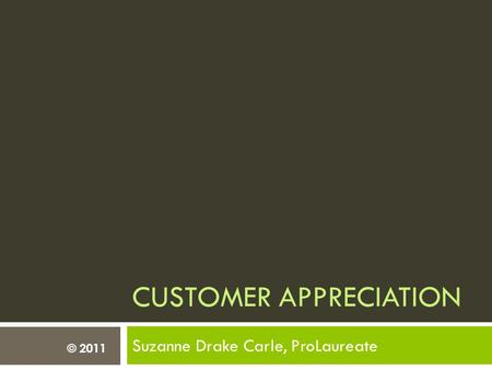 CUSTOMER APPRECIATION Suzanne Drake Carle, ProLaureate © 2011.