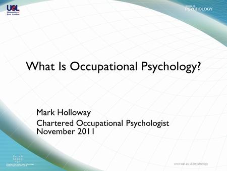 PSYCHOLOGY SCHOOL OF University of East London, School of Psychology, Romford Road, London E15 4LZ, UK www.uel.ac.uk/psychology What Is Occupational Psychology?