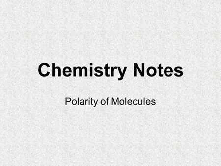Chemistry Notes Polarity of Molecules. Polarity What creates polarity in a molecule? Migration of bond electrons –Recall we determine the direction of.